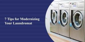 7 Tips for Modernizing Your Laundromat